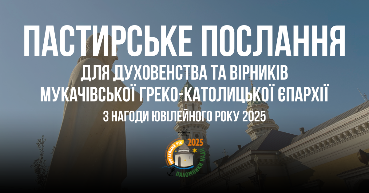 Пастирське послання для Духовенства та Вірників Мукачівської греко-католицької Єпархії з нагоди Ювілейного Року 2025